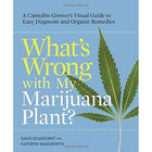 What's Wrong with My Plant?: A Grower's Visual Guide to Easy Diagnosis and Organic Remedies